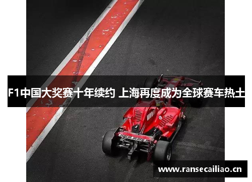 F1中国大奖赛十年续约 上海再度成为全球赛车热土