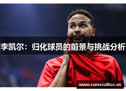 李凯尔：归化球员的前景与挑战分析