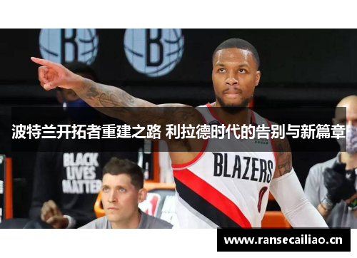 波特兰开拓者重建之路 利拉德时代的告别与新篇章