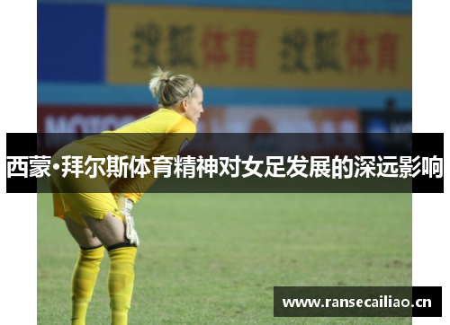 西蒙·拜尔斯体育精神对女足发展的深远影响